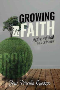 Joys Priscilla Oyedepo [Oyedepo, Joys Priscilla] — Growing In Faith: Skyping with God on a Regular Basis