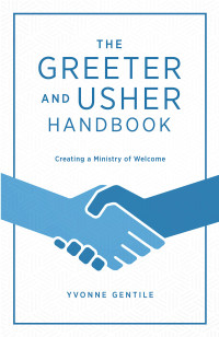 Nixon, Debi;Gentile, Yvonne; — The Greeter and Usher Handbook: Creating a Ministry of Welcome