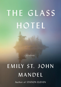 Emily St. John Mandel [Mandel, Emily St. John] — The Glass Hotel