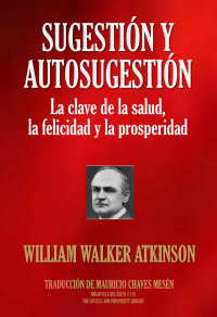 WILLIAM WALKER ATKINSON — SUGESTIÓN Y AUTOSUGESTIÓN: La clave de la salud, la felicidad y la prosperidad (Biblioteca del Éxito nº 118) (Spanish Edition)