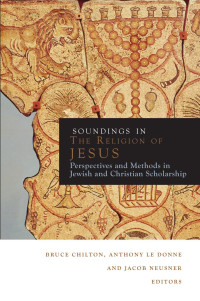 Neusner, Jacob, Le Donne, Anthony, Chilton, Bruce. — Soundings in the Religion of Jesus