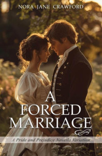 Nora Jane Crawford — A Forced Marriage: A 'Pride and Prejudice' Novella Variation