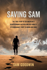 Sam Goodwin — Saving Sam: The True Story of an American's Disappearance in Syria and His Family's Extraordinary Fight to Bring Him Home