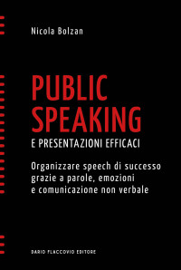 Unknown — Public speaking e presentazioni efficaci - Organizzare speech di successo grazie a parole, emozioni e comunicazione non verbale