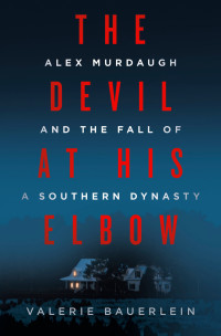 Valerie Bauerlein — The Devil at His Elbow: Alex Murdaugh and the Fall of a Southern Dynasty