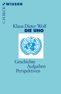 Wolf, Klaus Dieter — Die UNO: Geschichte, Aufgaben, Perspektiven