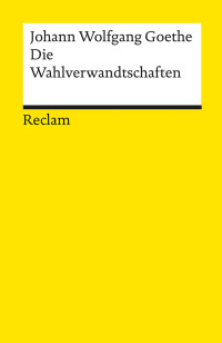 Johann Wolfgang Goethe; — Die Wahlverwandtschaften. Ein Roman