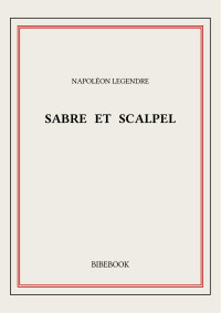 Napoléon Legendre — Sabre et scalpel