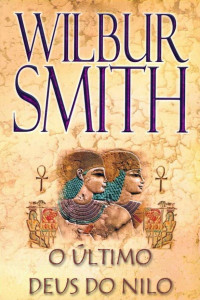 Wilbur Smith [Smith, Wilbur] — O Último Deus do Nilo