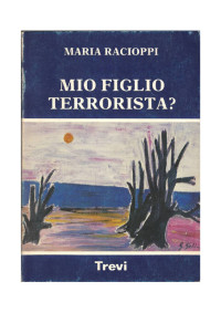Maria Racioppi [Racioppi, Maria] — Mio figlio terrorista?