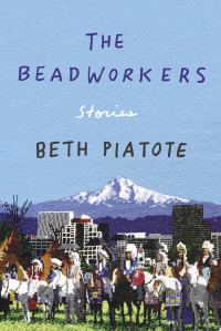 Beth Piatote — The Beadworkers