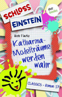 Schloss Einstein Classics — Schloss Einstein - Band 17: Katharina - Modelträume werden wahr (German Edition)