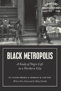 St. Clair Drake & Horace R. Cayton — Black Metropolis: A Study of Negro Life in a Northern City