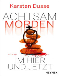 Karsten Dusse — Achtsam morden im Hier und Jetzt: Roman (Achtsam morden-Reihe 4) (German Edition)