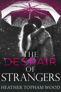 Heather Topham Wood — The Despair of Strangers