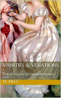 M. Mitt — Vanities & Vexations : Pride & Prejudice told from Kitty Bennet's Eyes (Kitty Bennet's Adventure Book 1)