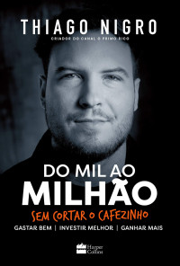 Nigro, Thiago — Do Mil Ao Milhão: Sem Cortar O Cafezinho