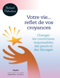 Richard Thibodeau — Votre vie, reflet de vos croyances