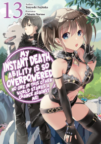 Tsuyoshi Fujitaka — My Instant Death Ability Is So Overpowered, No One in This Other World Stands a Chance Against Me! Volume 13