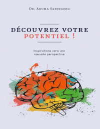 Dr. Akuma Saningong — DÉCOUVREZ VOTRE POTENTIEL !: Inspirations vers une nouvelle perspective (French Edition)