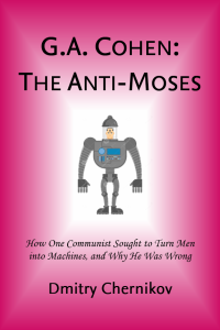 Dmitry Chernikov — G.A. Cohen: The Anti-Moses: How One Communist Sought to Turn Men into Machines, and Why He Was Wrong