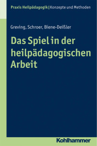 Barbara Schroer & Elke Biene-Deißler & Heinrich Greving — Das Spiel in der heilpädagogischen Arbeit