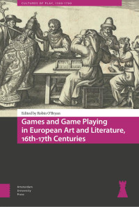 Robin O’Bryan (Editor) — Games and Game Playing in European Art and Literature, 16th–17th Centuries