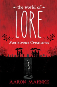 Aaron Mahnke  — The World of Lore: Monstrous Creatures