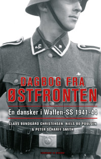 Claus Bundgård Christensen & Niels Bo Poulsen & Peter Scharff Smith — Dagbog Fra Østfronten: En Dansker I Waffen-SS 1941-44
