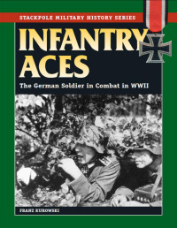 Franz Kurowski — Infantry Aces: The German Soldier in Combat in WWII (The Stackpole Military History Series)