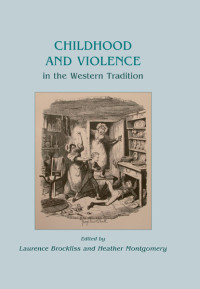 Brockliss, L. W. B.;Montgomery, Heather.; — Childhood and Violence in the Western Tradition