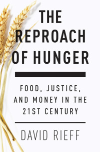 David Rieff — The Reproach of Hunger