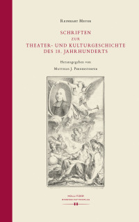 Reinhart Meyer, Matthias J. Pernerstorfer — Schriften zur Theater- und Kulturgeschichte des 18. Jahrhunderts