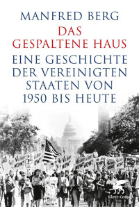 Manfred Berg — Das gespaltene Haus. Eine Geschichte der Vereinigten Staaten von 1950 bis heute