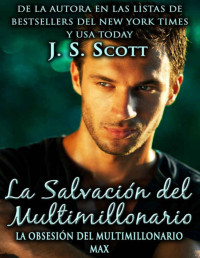 J. S. Scott — La Salvación del Multimillonario: La Obsesión del Multimillonario~Max (Spanish Edition)