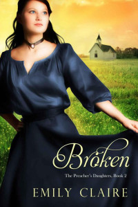 Emily Claire [Claire, Emily] — Broken (The Preacher's Daughters #2)