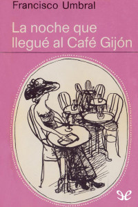 Francisco Umbral — La Noche Que Llegué Al Café Gijón