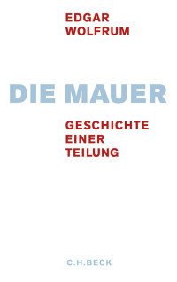 Edgar Wolfrum; — Die Mauer