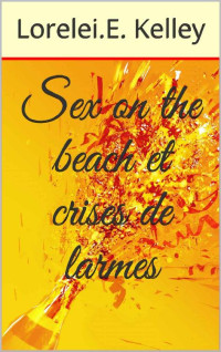Lorelei.E. Kelley [Kelley, Lorelei.E.] — Sex on the beach et crises de larmes (French Edition)