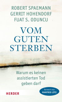 Robert Spaemann, Gerrit Hohendorf, Fuat S. Oduncu — Vom guten Sterben