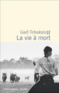 Gaël Tchakaloff — La vie à mort