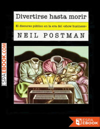 Neil Postman — Divertirse Hasta Morir