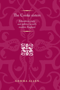 Gemma Allen — The Cooke sisters: Education, piety and politics in early modern England