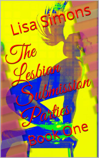 Simons, Lisa — The Lesbian Submission Parties: Book One