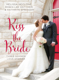 Melissa McClone;Robin Lee Hatcher;Kathryn Springer; & Robin Lee Hatcher & Kathryn Springer — Kiss the Bride