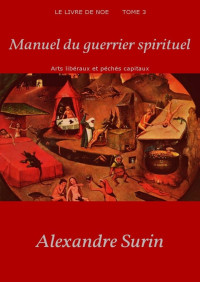 Alexandre SURIN — MANUEL du GUERRIER SPIRITUEL: Arts libéraux et péchès capitaux (Le livre de Noé t. 3) (French Edition)