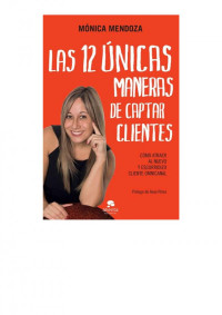 Monica Mendoza. — Las 12 unicas maneras de captar clientes