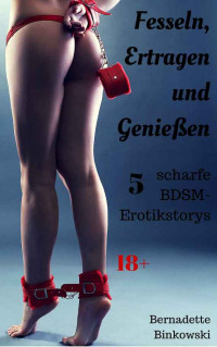 Binkowski, Bernadette — Fesseln, Ertragen und Genießen · 5 scharfe BDSM-Erotikstorys