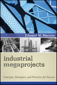 Merrow, Edward W. — Industrial Megaprojects - Concepts, Strategies, and Practices for Success