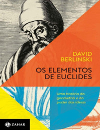 David Berlinski — Os elementos de Euclides: Uma história da geometria e do poder das ideias